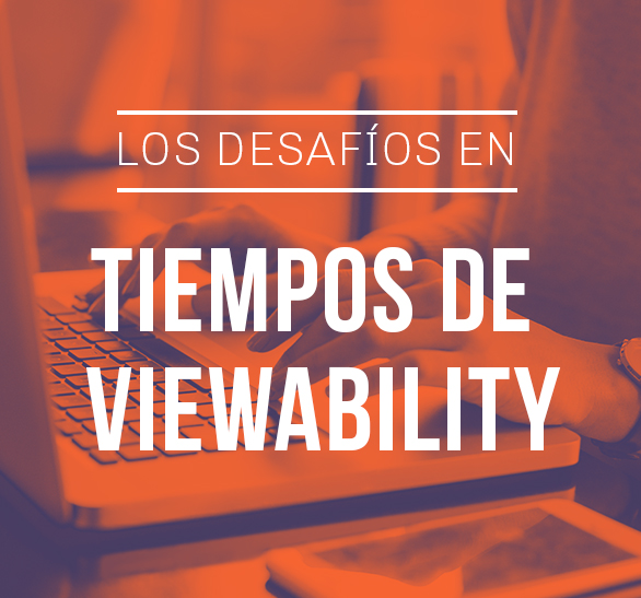 Los desafíos en tiempos de viewability