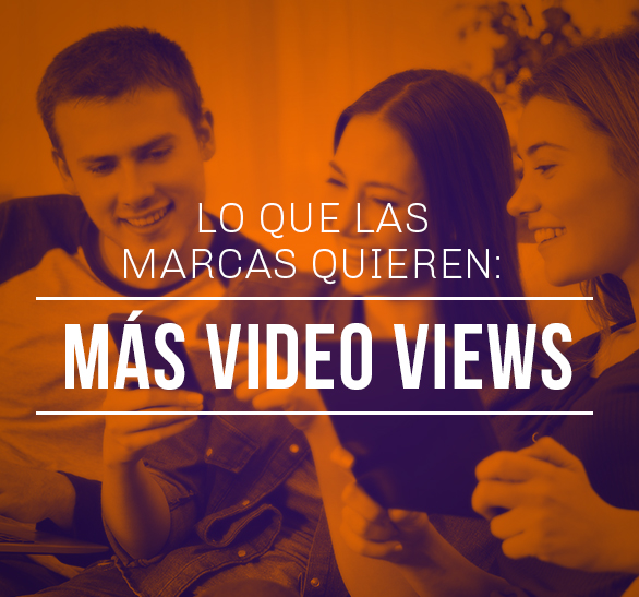 Lo que las marcas quieren: más video views